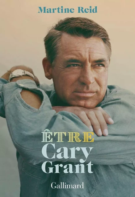 Être Cary Grant - Martine Reid - Editions Gallimard