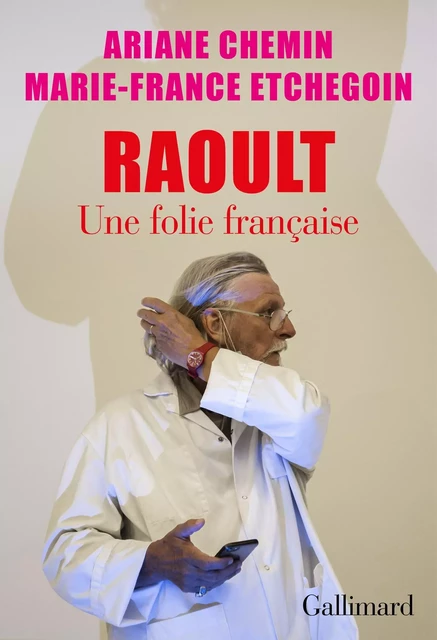 Raoult. Une folie française - Ariane Chemin, Marie-France Etchegoin - Editions Gallimard