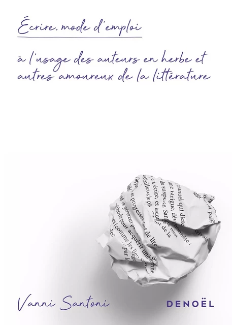 Écrire, mode d’emploi. À l'usage des auteurs en herbe et autres amoureux de la littérature - Vanni Santoni - Denoël