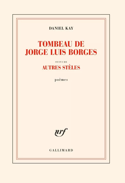 Tombeau de Jorge Luis Borges suivi d' Autres stèles - Daniel Kay - Editions Gallimard