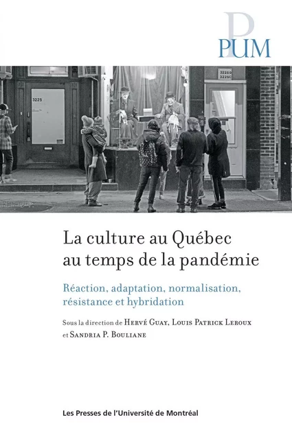 La culture au Québec au temps de la pandémie - Hervé Guay, Louis Patrick Leroux, Sandria P. Bouliane - Presses de l'Université de Montréal