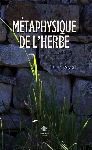 Métaphysique de l’herbe - Fred Staal - Le Lys Bleu Éditions