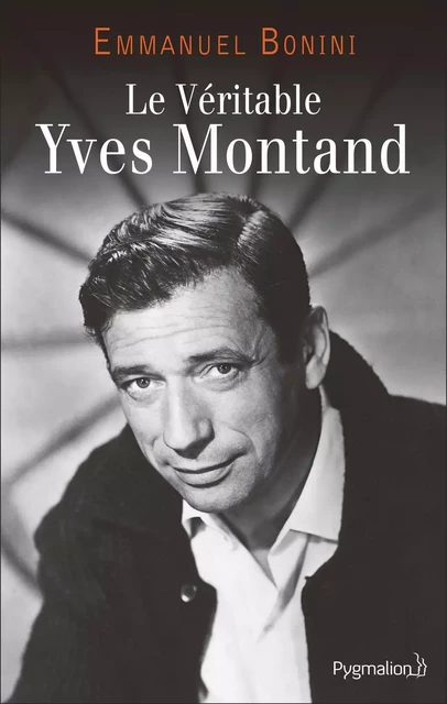 Le Véritable Yves Montand - Emmanuel Bonini - Pygmalion