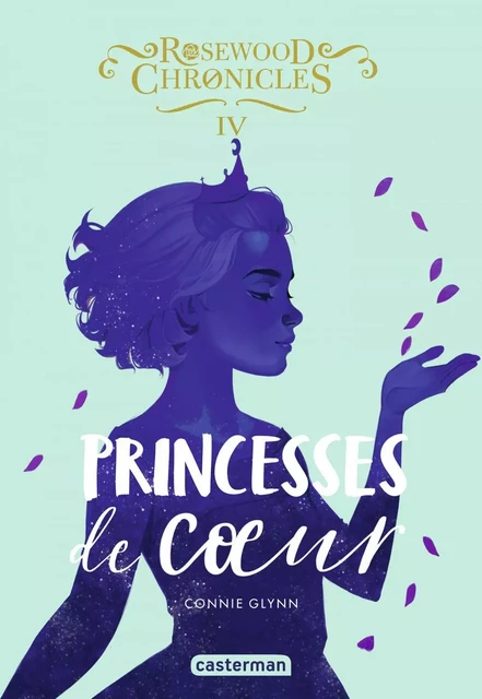 Rosewood Chronicles (Tome 4) - Princesses de cœur - Connie Glynn - Casterman Jeunesse