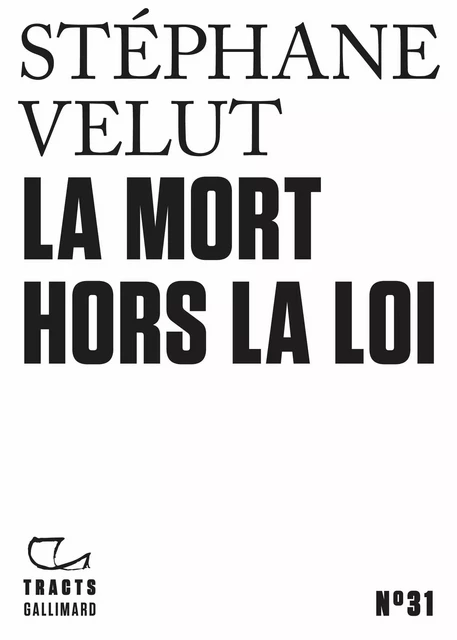 Tracts (N°31) - La Mort hors la loi - Stéphane Velut - Editions Gallimard