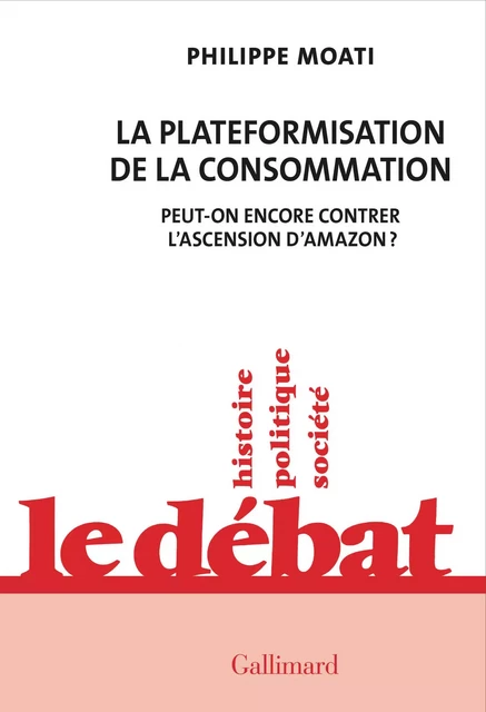 La plateformisation de la consommation. Peut-on encore contrer l'ascension d'Amazon ? - Philippe Moati - Editions Gallimard