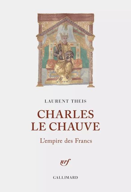 Charles le Chauve. L'empire des Francs - Laurent Theis - Editions Gallimard