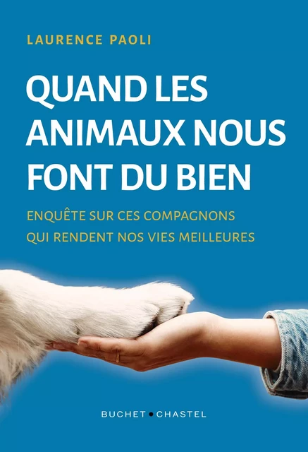 Quand les animaux nous font du bien. Enquête sur ces compagnons qui rendent nos vies meilleures - Laurence Paoli - Libella