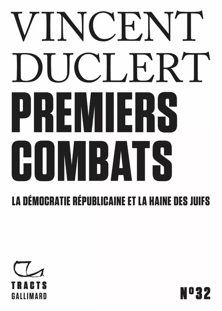 Tracts (N°32) - Premiers combats. La démocratie républicaine et la haine des juifs - Vincent Duclert - Editions Gallimard