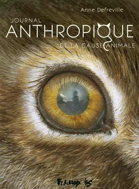 Journal Anthropique de la cause animale - Anne Benoliel-Defréville - Éditions Futuropolis