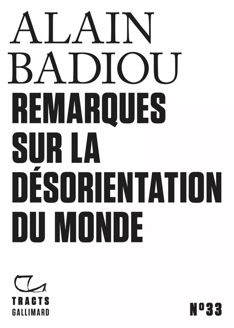 Tracts (N°33) - Remarques sur la désorientation du monde - Alain Badiou - Editions Gallimard