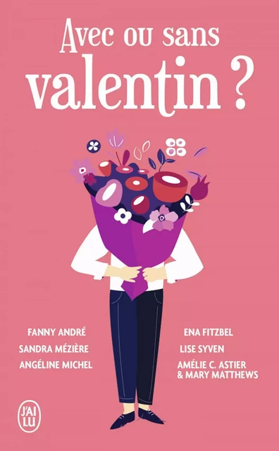 Avec ou sans valentin ? -  Collectif, Angéline Michel, Amélie C. Astier, Mary Matthews, Fanny André, Ena Fitzbel, Lise Syven, Sandra Mézière - J'ai Lu