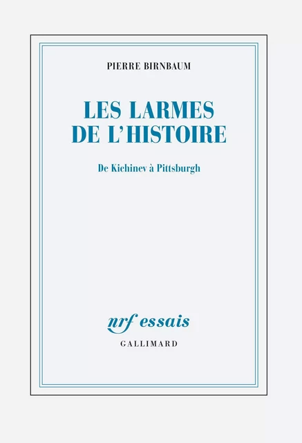 Les larmes de l'Histoire. De Kichinev à Pittsburgh - Pierre Birnbaum - Editions Gallimard