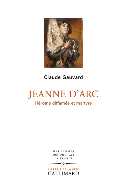 Jeanne d'Arc. Héroïne diffamée et martyre - Claude Gauvard - Editions Gallimard