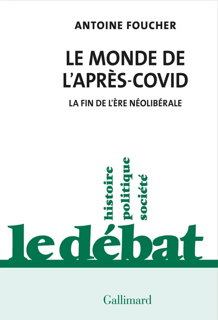 Le monde de l'après-Covid. La fin de l’ère néolibérale - Antoine Foucher - Editions Gallimard