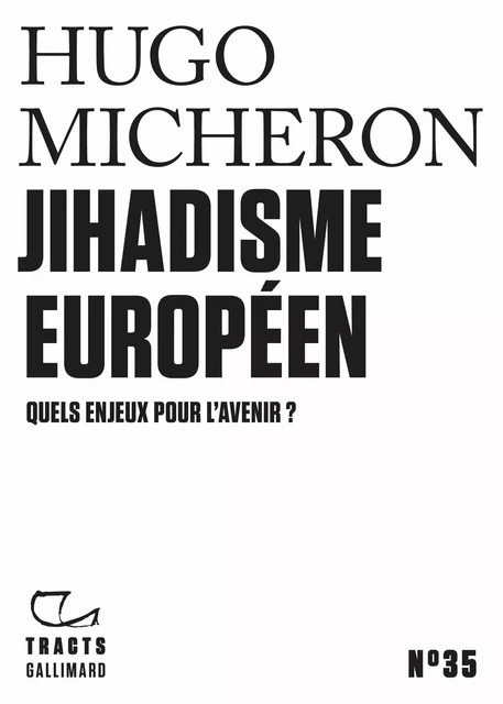 Tracts (N°35) - Jihadisme européen. Quels enjeux pour l'avenir ? - Hugo Micheron - Editions Gallimard