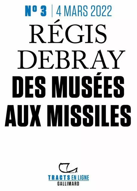 Tracts en ligne (N°03) - Des musées aux missiles - Régis Debray - Editions Gallimard