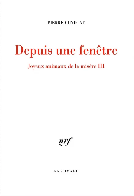 Joyeux animaux de la misère (Tome 3) - Depuis une fenêtre - Pierre Guyotat - Editions Gallimard