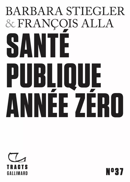 Tracts (N°37) - Santé publique année zéro - Barbara Stiegler, François Alla - Editions Gallimard