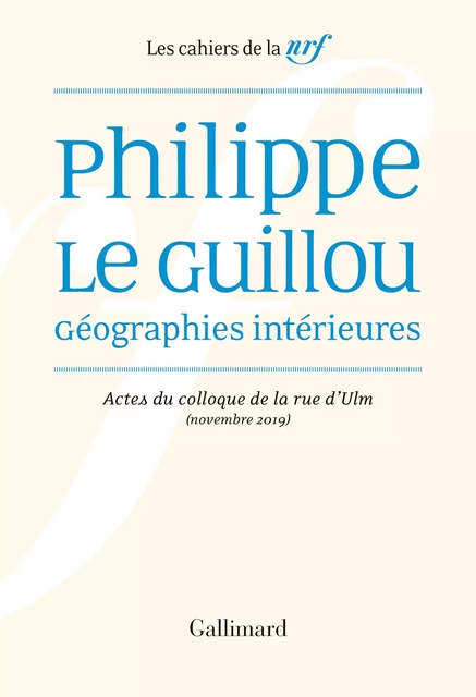 Philippe Le Guillou, Géographies intérieures. Actes du colloque de la rue d’Ulm (novembre 2019) -  Collectif - Editions Gallimard