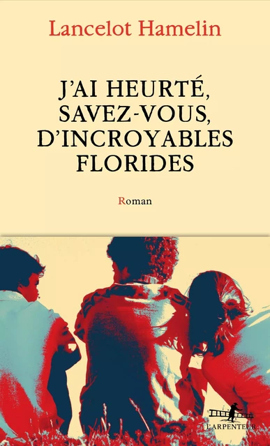 J'ai heurté, savez-vous, d'incroyables Florides - Lancelot Hamelin - Editions Gallimard