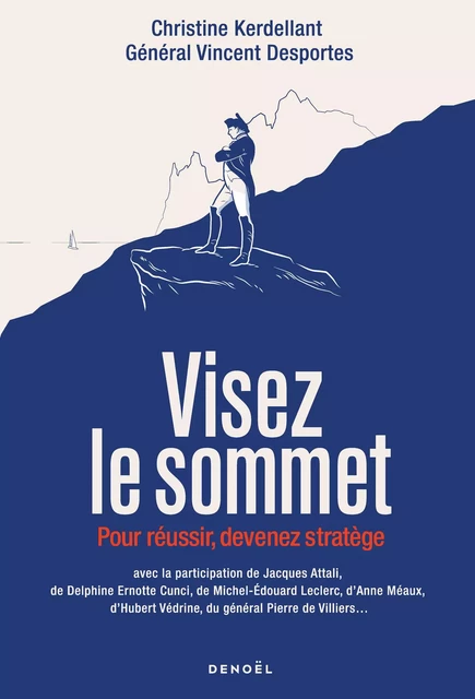 Visez le sommet. Pour réussir, devenez stratège - Christine Kerdellant, Vincent Desportes - Denoël