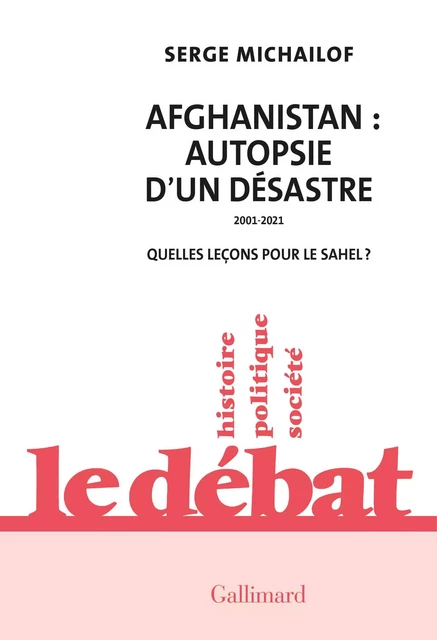 Afghanistan : autopsie d'un désastre, 2001-2021 - Serge Michailof - Editions Gallimard