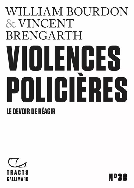 Tracts (N°38) - Violences policières. Le devoir de réagir - William Bourdon, Vincent Brengarth - Editions Gallimard