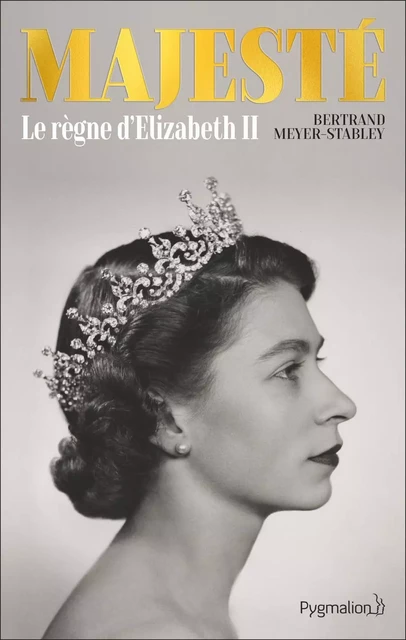 Majesté. Le règne d'Elizabeth II - Bertrand Meyer-Stabley - Pygmalion