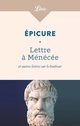 Lettre à Ménécée et autres lettres sur le bonheur