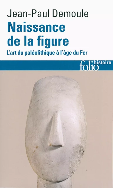 Naissance de la figure. L'art du Paléolithique à l'âge du Fer - Jean-Paul Demoule - Editions Gallimard