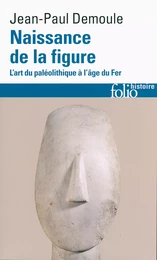 Naissance de la figure. L'art du Paléolithique à l'âge du Fer