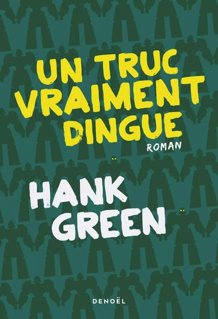 Un Truc vraiment dingue - Hank Green - Denoël