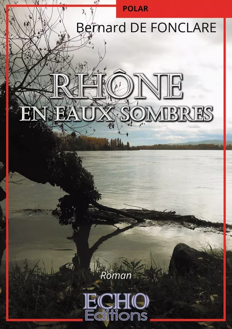 Rhône en eaux sombres - Bernard de Fonclare - ECHO Editions