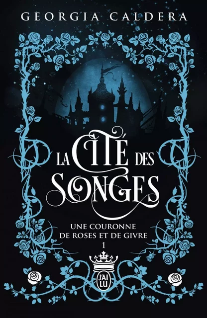 La Cité des Songes (Tome 1) - Une couronne de roses et de givre - Georgia Caldera - J'ai Lu