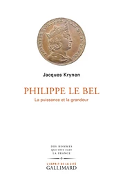 Philippe Le Bel. La puissance et la grandeur