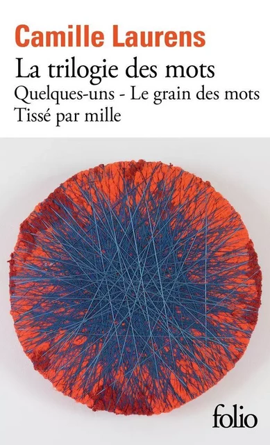 La trilogie des mots. Quelques-uns - Le grain des mots - Tissé par mille - Camille Laurens - Editions Gallimard