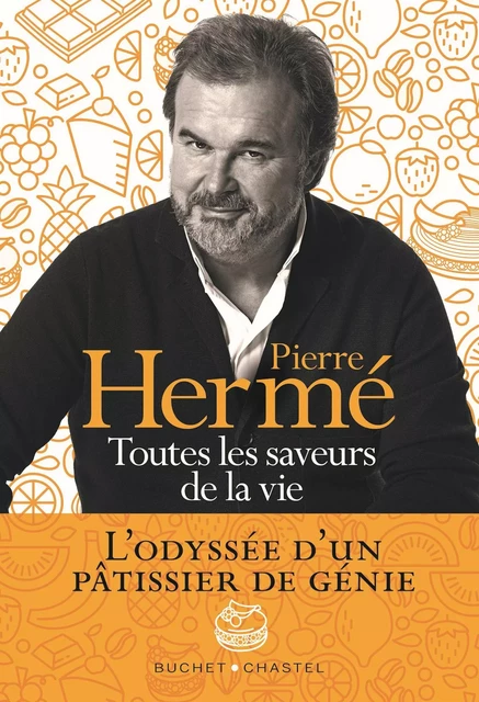 Toutes les saveurs de la vie - Pierre Hermé - Libella