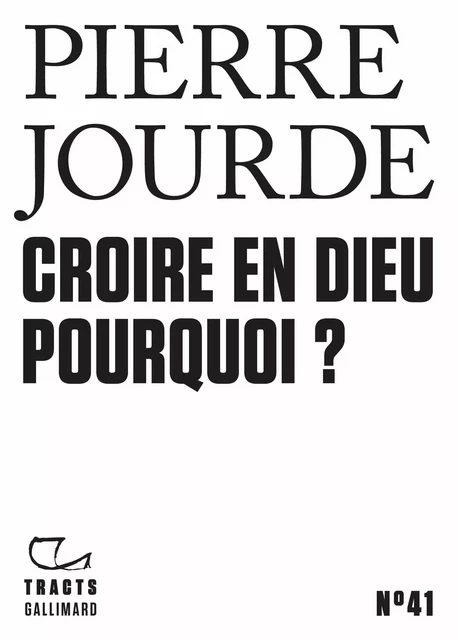 Tracts (N°41) - Croire en Dieu. Pourquoi ? - Pierre Jourde - Editions Gallimard