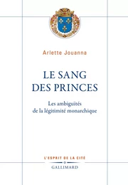 Le Sang des princes. Les ambiguïtés de la légitimité monarchique