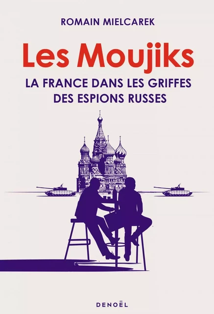 Les Moujiks. La France dans les griffes des espions russes - Romain Mielcarek - Denoël