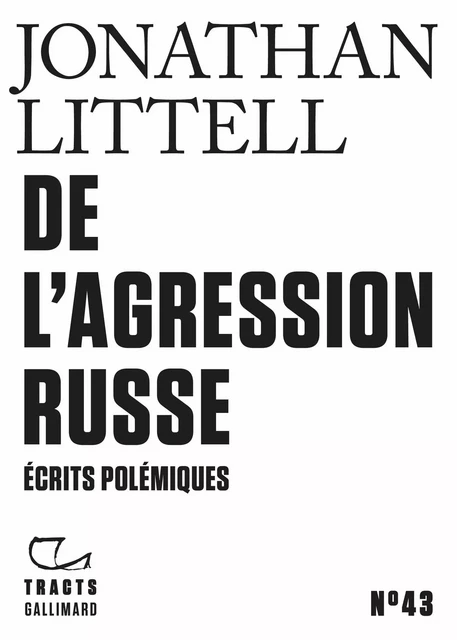 Tracts (N°43) - De l'agression russe. Écrits polémiques - Jonathan Littell - Editions Gallimard