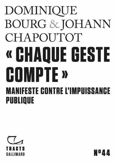 Tracts (N°44) - "Chaque geste compte". Manifeste contre l'impuissance publique - Dominique Bourg, Johann Chapoutot - Editions Gallimard