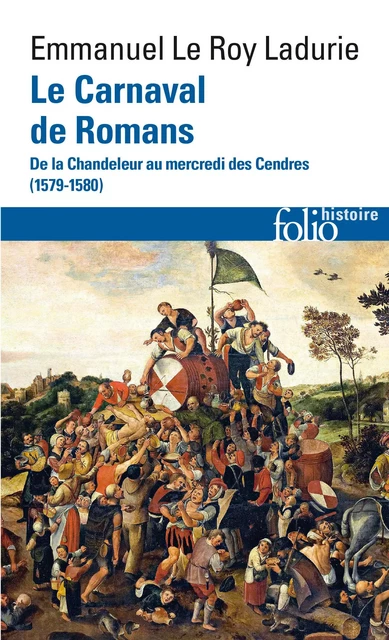 Le Carnaval de Romans. De la Chandeleur au mercredi des Cendres (1579-1580) - Emmanuel Le Roy Ladurie - Editions Gallimard