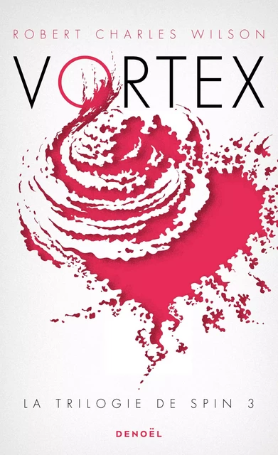 La trilogie de Spin (Tome 3) - Vortex - Robert Charles Wilson - Denoël