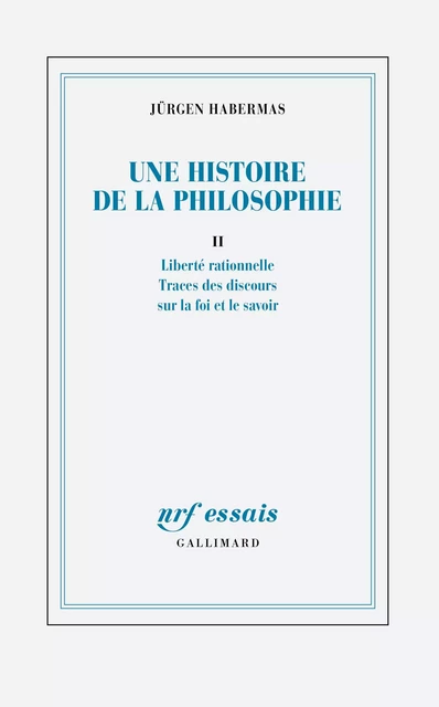 Une histoire de la philosophie (Tome 2) - Liberté rationnelle - Traces des discours sur la foi et le savoir - Jürgen Habermas - Editions Gallimard