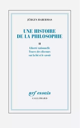 Une histoire de la philosophie (Tome 2) - Liberté rationnelle - Traces des discours sur la foi et le savoir