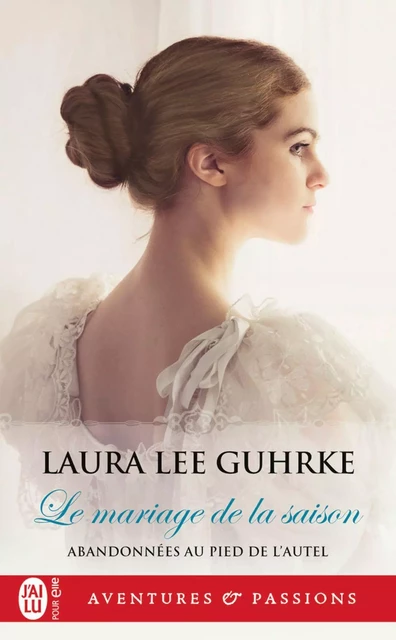 Abandonnées au pied de l'autel (Tome 1) - Le mariage de la saison - Laura Lee Guhrke - J'ai Lu