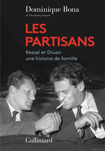 Les Partisans. Kessel et Druon, une histoire de famille - Dominique Bona - Editions Gallimard