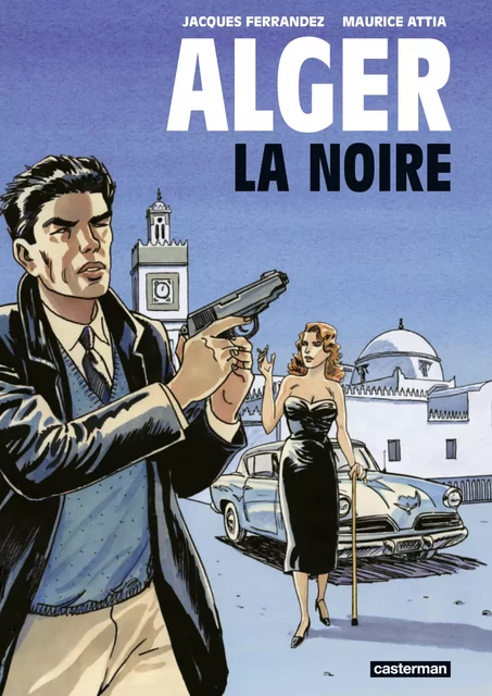 Alger la Noire - Maurice Attia, Jacques Ferrandez - Casterman